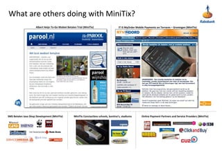 What are others doing with MiniTix?Albert Heijn To-Go Mobiel Betalen Trial (MiniTix)IT IS MyOrder Mobile Payments on Terraces – Groningen (MiniTix)MiniTix Conctactless schools, kantina’s, stadiumsOnline Payment Partners and Service Providers (MiniTix)SMS Betalen Java Shop Development (MiniTix)