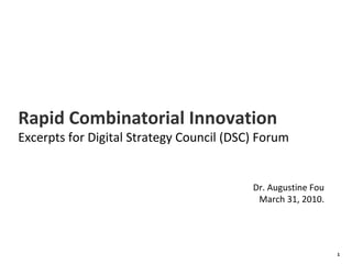Rapid Combinatorial Innovation Excerpts for Digital Strategy Council (DSC) Forum Dr. Augustine Fou March 31, 2010. 