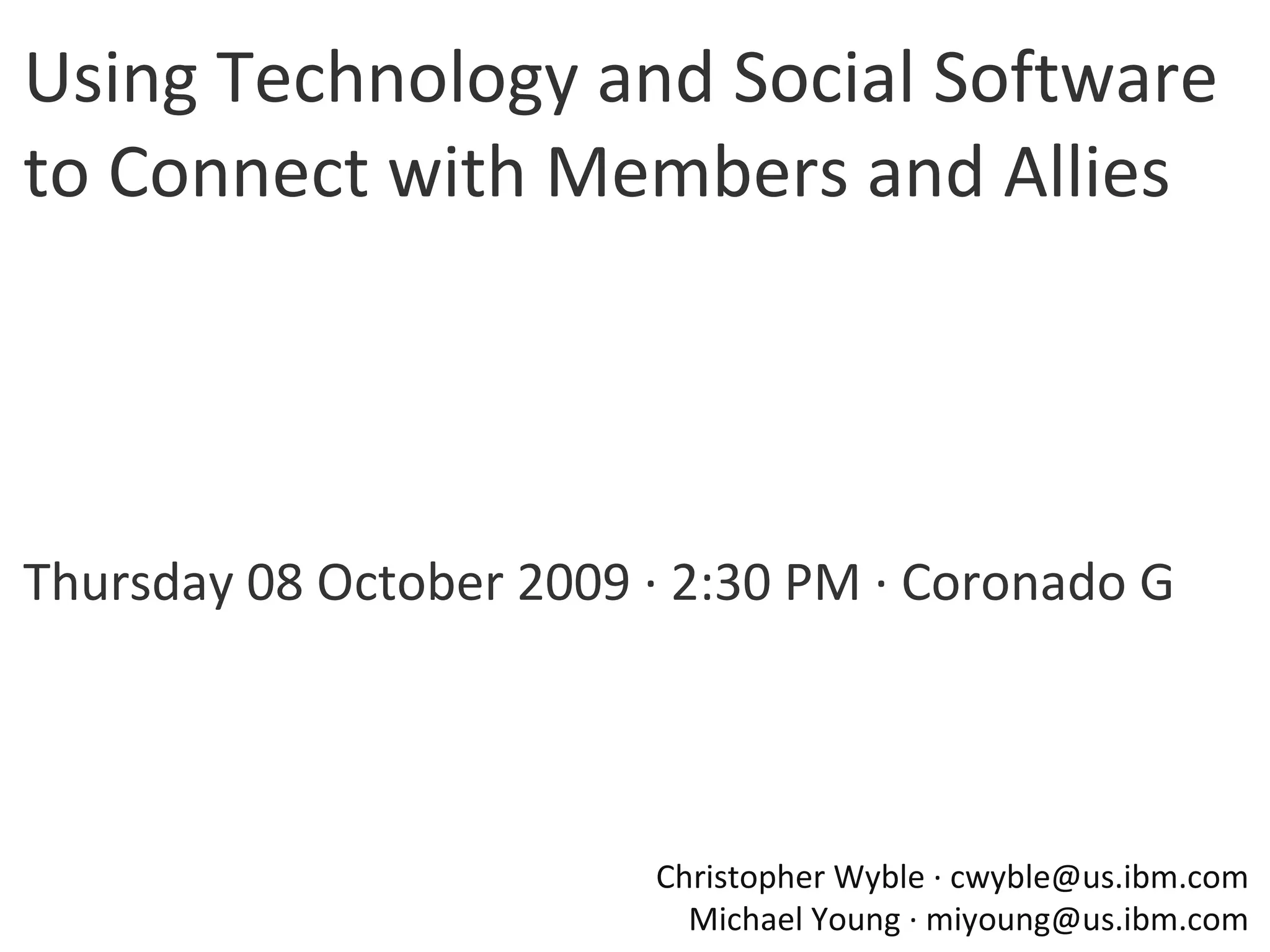 Using Technology and Social Software to Connect with Members and Allies Thursday 08 October 2009 · 2:30 PM · Coronado G Christopher Wyble · cwyble@us.ibm.com Michael Young · miyoung@us.ibm.com 