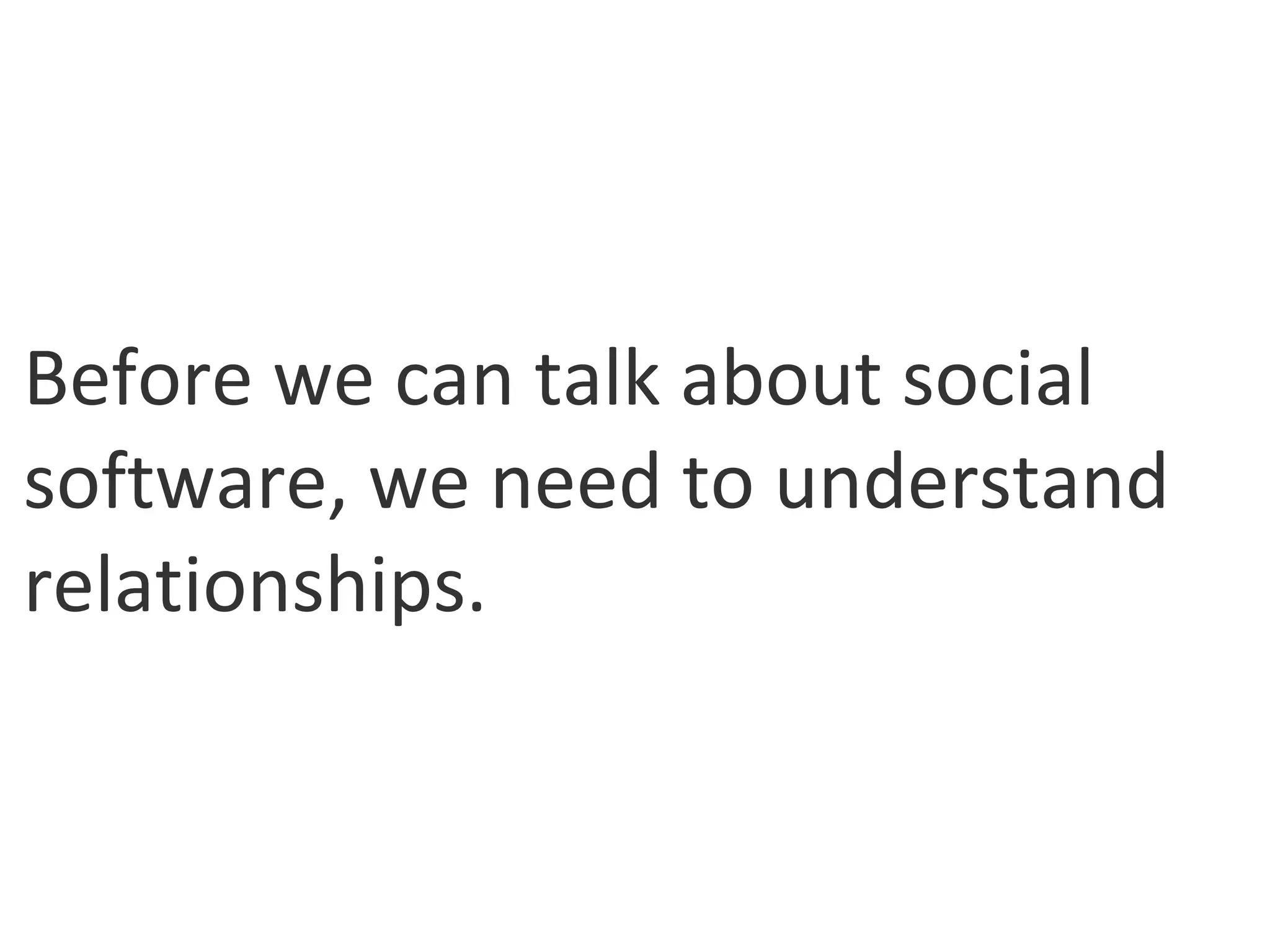 Before we can talk about social software, we need to understand relationships. 