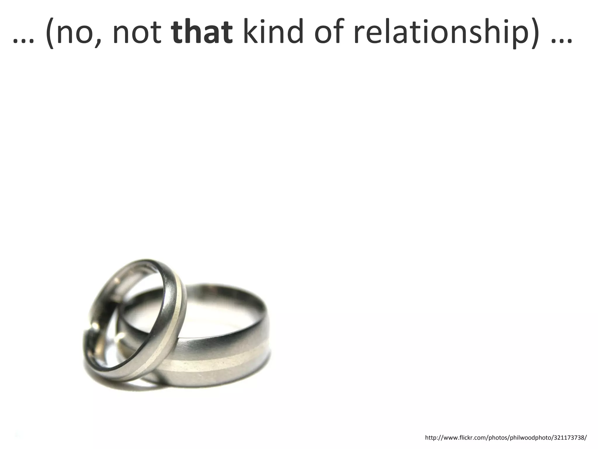 … (no, not  that  kind of relationship) … http://www.flickr.com/photos/philwoodphoto/321173738/ 