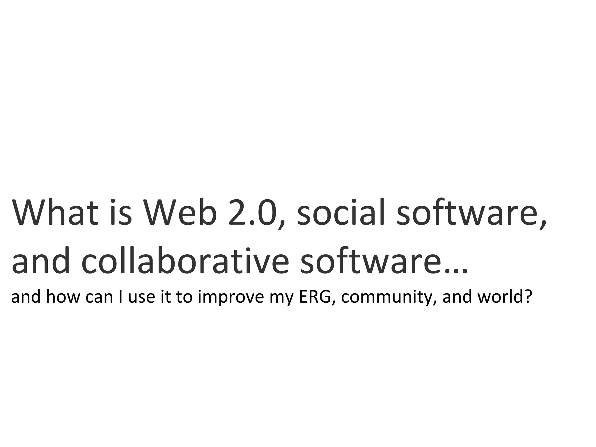 What is Web 2.0, social software, and collaborative software… and how can I use it to improve my ERG, community, and world? 