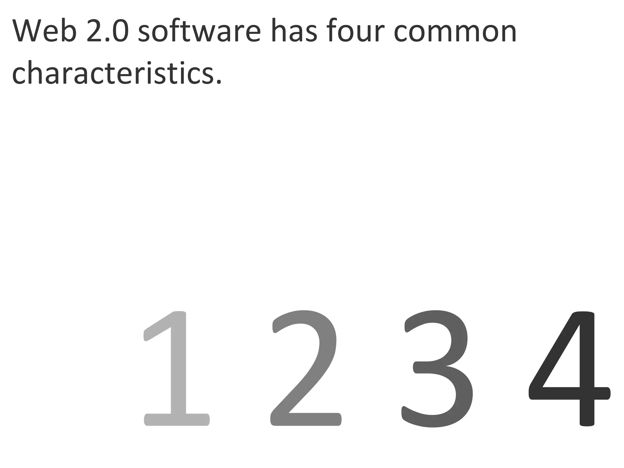 Web 2.0 software has four common characteristics. 1   2   3   4 