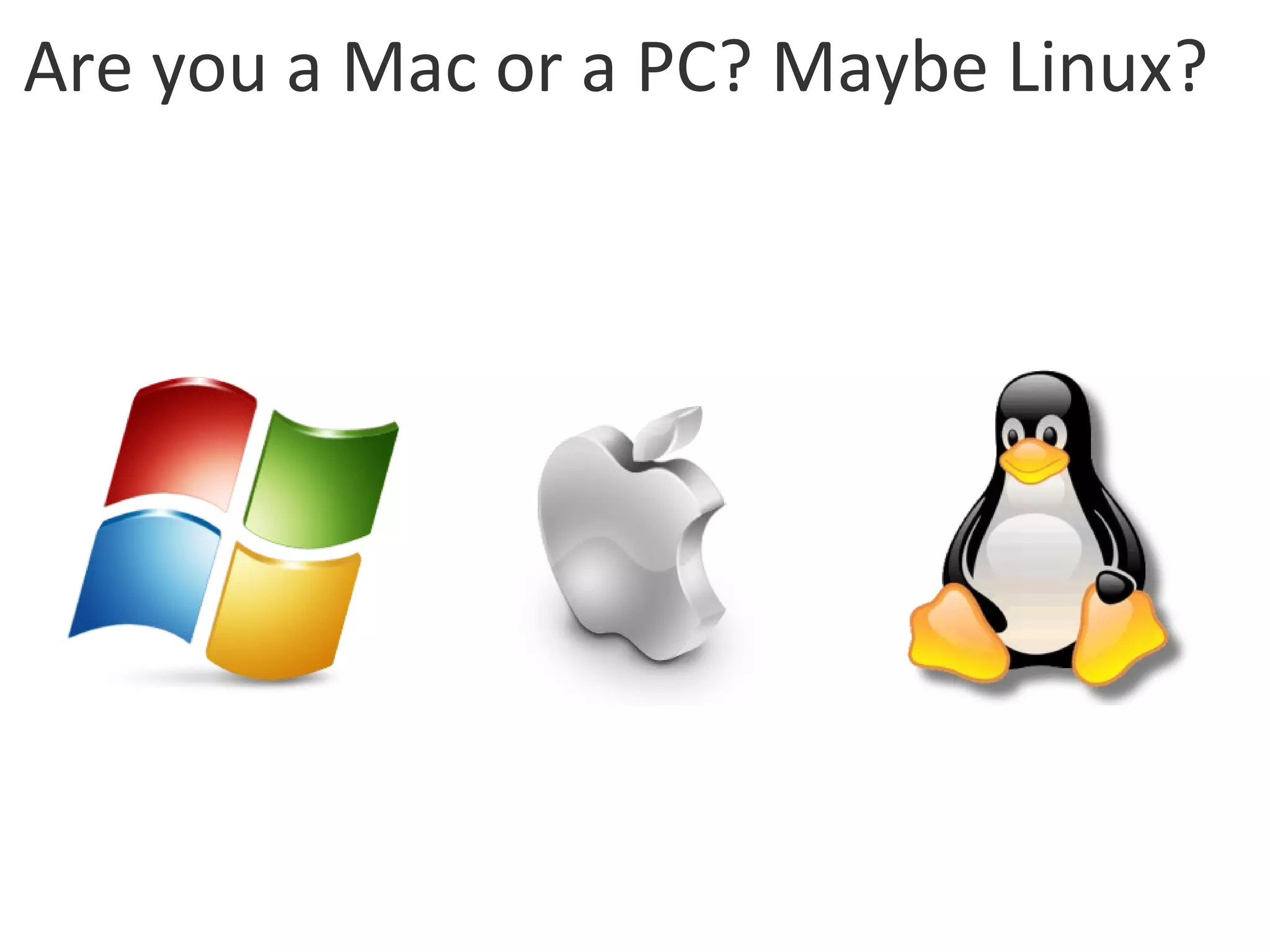 Are you a Mac or a PC? Maybe Linux? 
