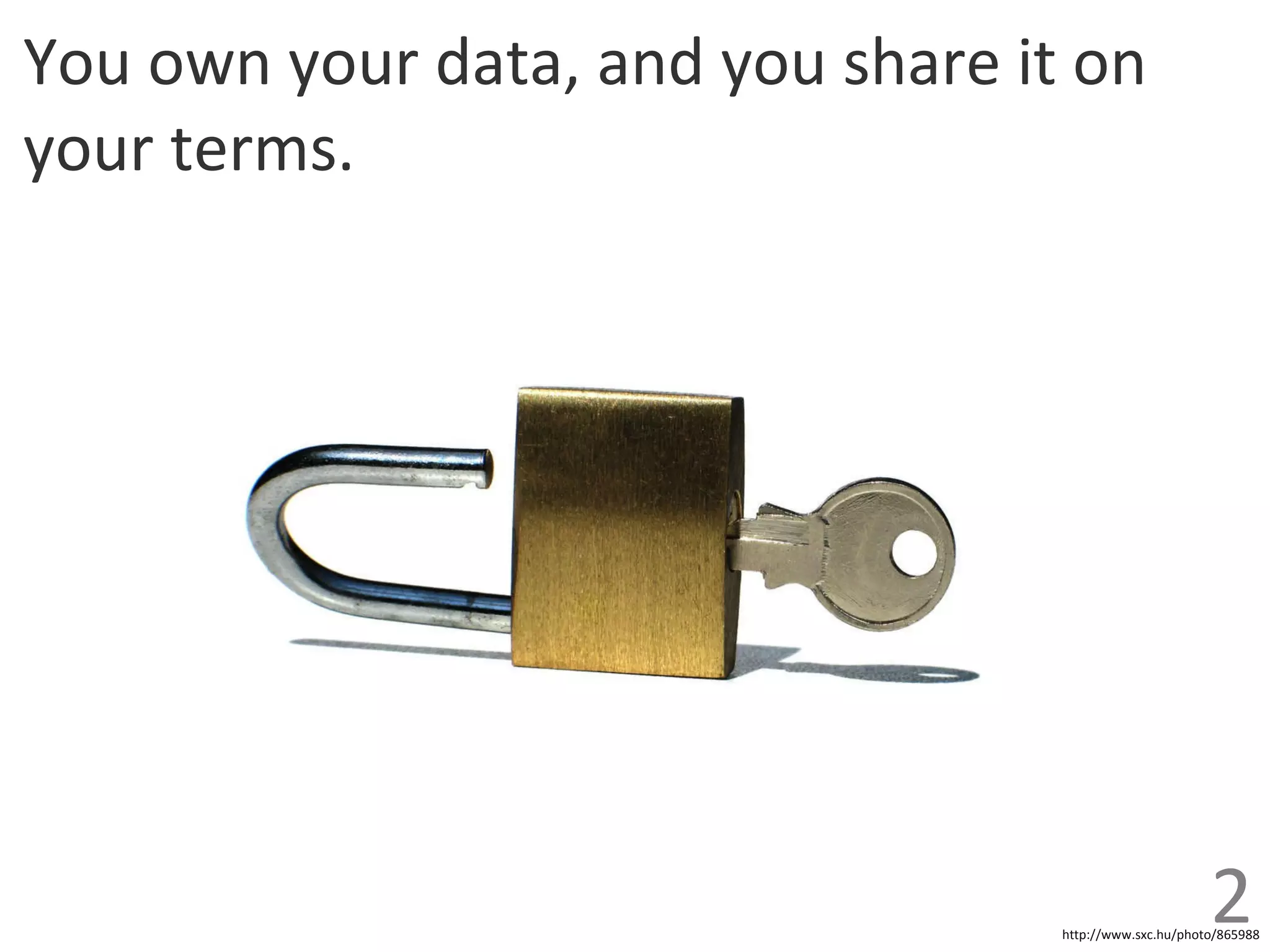 You own your data, and you share it on your terms. http://www.sxc.hu/photo/865988 2 