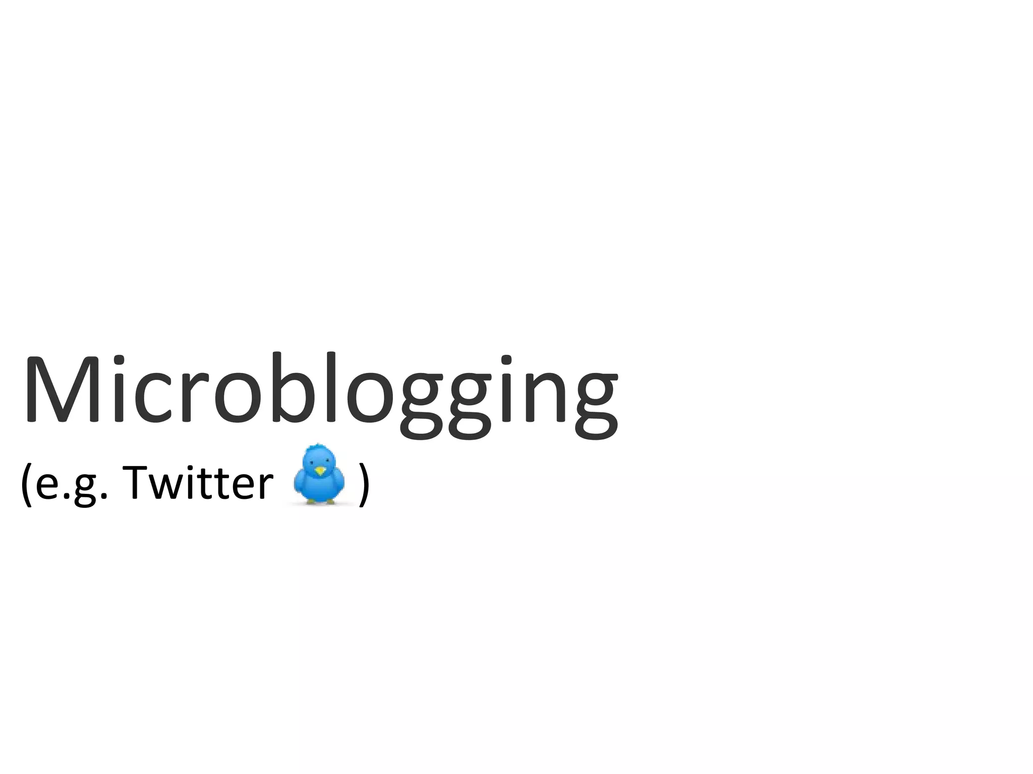 Microblogging (e.g. Twitter  ) 