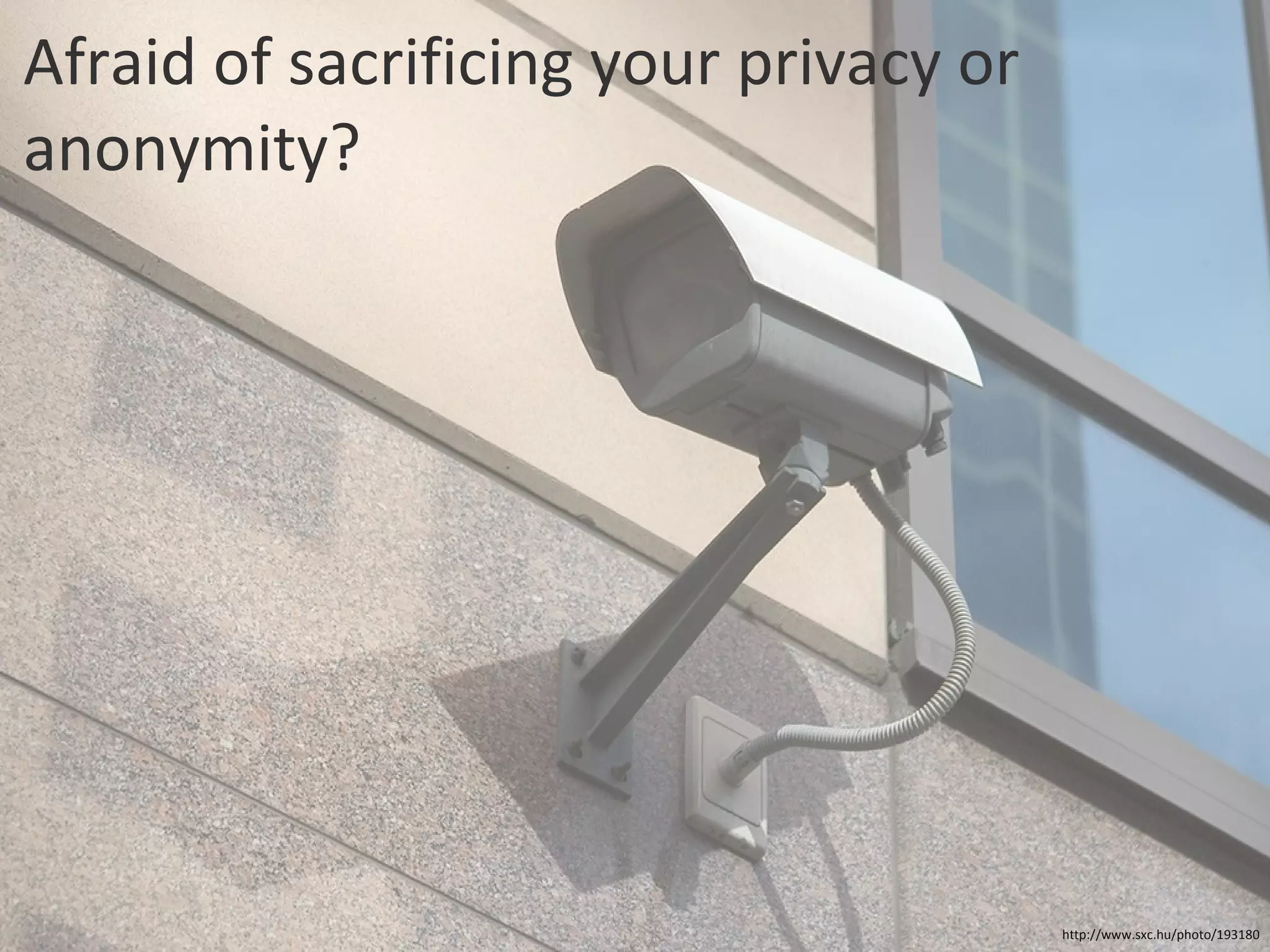 Afraid of sacrificing your privacy or anonymity? http://www.sxc.hu/photo/193180 