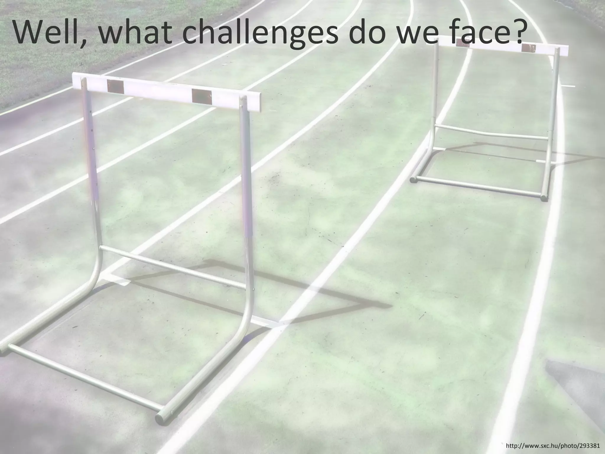 Well, what challenges do we face? http://www.sxc.hu/photo/293381 