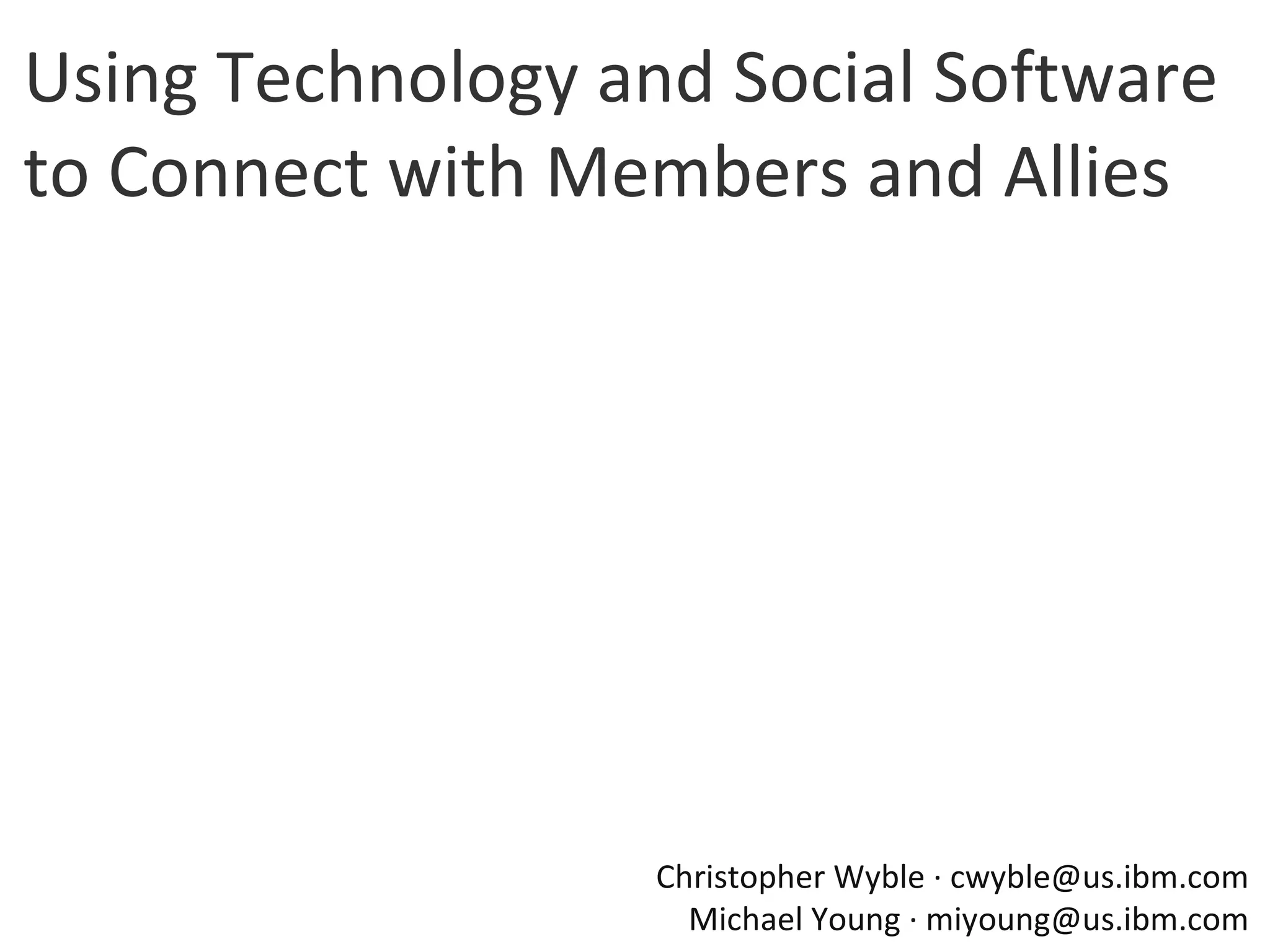 Using Technology and Social Software to Connect with Members and Allies Christopher Wyble · cwyble@us.ibm.com Michael Young · miyoung@us.ibm.com 