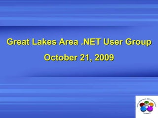 Great Lakes Area .NET User Group October 21, 2009 