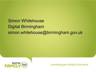 Simon Whitehouse Digital Birmingham [email_address] 