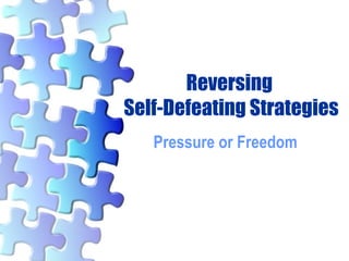 Reversing  Self-Defeating Strategies Pressure or Freedom 