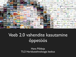 Veeb 2.0 vahendite kasutamine
          õppetöös
              Hans Põldoja
      TLÜ Haridustehnoloogia keskus
 