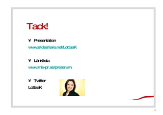 Tack! Presentation www.slideshare.net/LottaaK   L?nklista www.mix-pr.se/pressrum   Twitter LottaaK 
