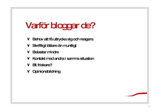 Varf?r bloggar de? Behov att f? uttrycka sig och reagera Skriftligt l?ttare ?n muntligt Belastar mindre  Kontakt med andra i samma situation Bli friskare? Opinionsbildning 