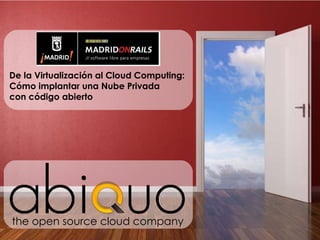 the open source cloud company De la Virtualización al Cloud Computing:  Cómo implantar una Nube Privada  con código abierto   