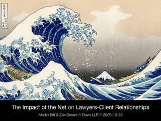The Impact of the Net on Lawyers-Client Relationships
          Martin Ertl & Zak Greant // Davis LLP // 2009-10-22
 