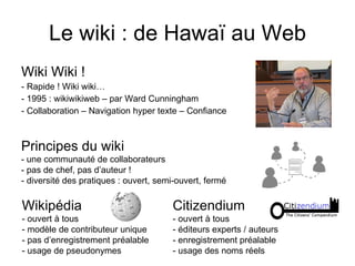 Le wiki : de Hawaï au Web <ul><li>Wiki Wiki ! </li></ul><ul><li>- Rapide ! Wiki wiki… </li></ul><ul><li>- 1995 : wikiwikiw...