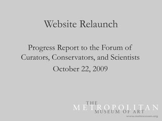 Website Relaunch Progress Report to the Forum of Curators, Conservators, and Scientists October 22, 2009 