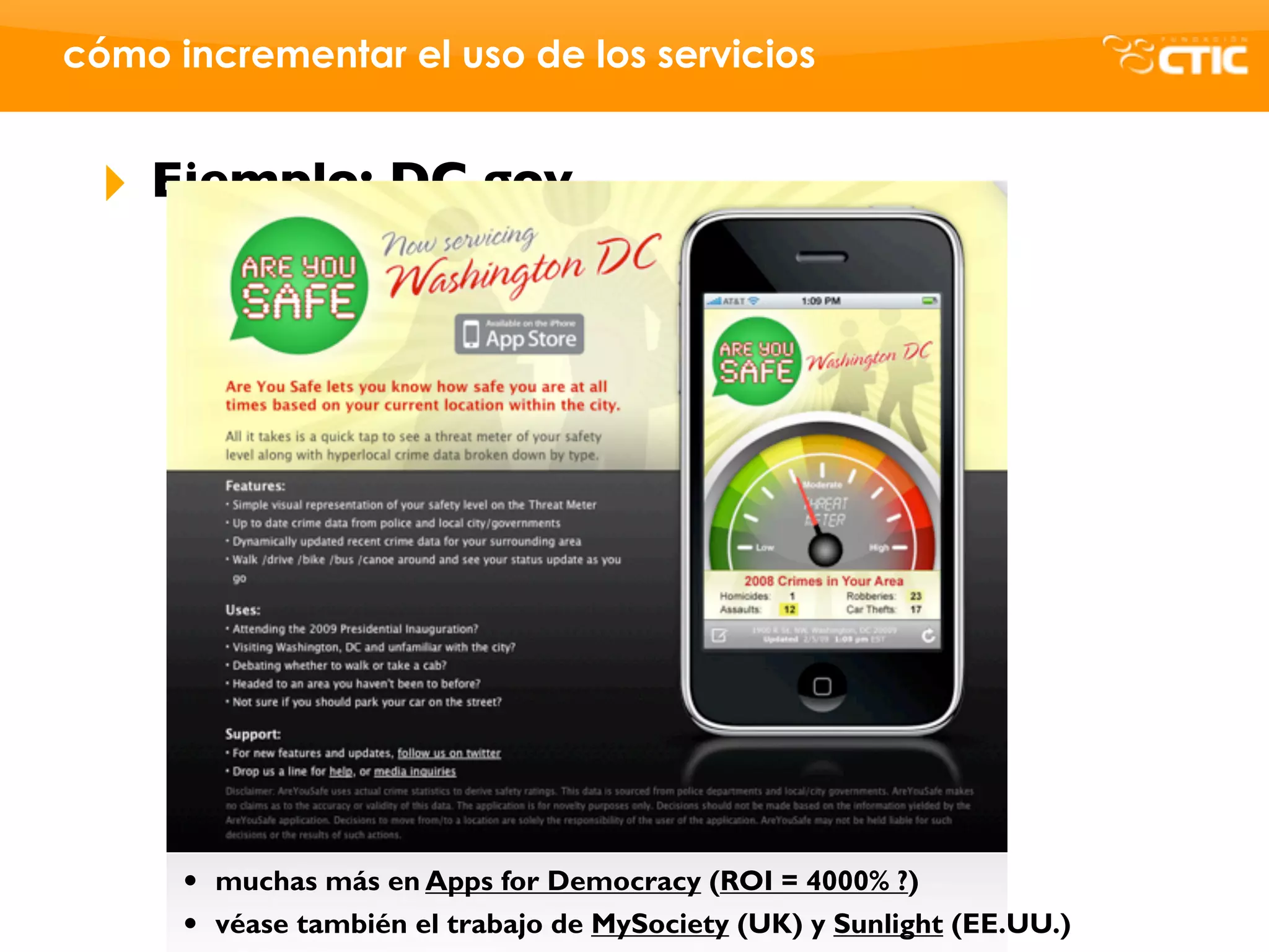 cómo incrementar el uso de los servicios


 ‣   Ejemplo: DC.gov




      •   muchas más en Apps for Democracy (ROI = 4000% ?)
      •   véase también el trabajo de MySociety (UK) y Sunlight (EE.UU.)
 