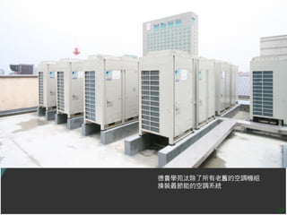 德貴學苑汰除了所有老舊的空調機組
換裝最節能的空調系統


                   29
 