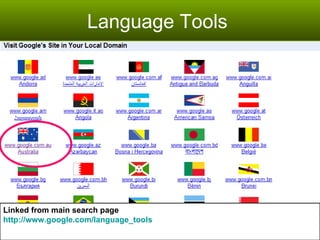 Language Tools  Linked from main search page  http://www.google.com/language_tools 