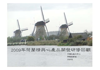 2009年荷蘭精與心產品開發研修回顧
            中國生產力中心
            研發創新組
            王如玉
 
