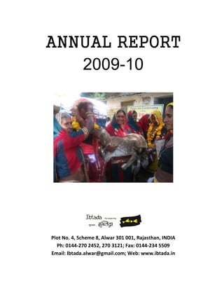 ANNUAL REPORT
   2009-10




Plot No. 4, Scheme 8, Alwar 301 001, Rajasthan, INDIA
  Ph: 0144-270 2452, 270 3121; Fax: 0144-234 5509
Email: Ibtada.alwar@gmail.com; Web: www.ibtada.in
 