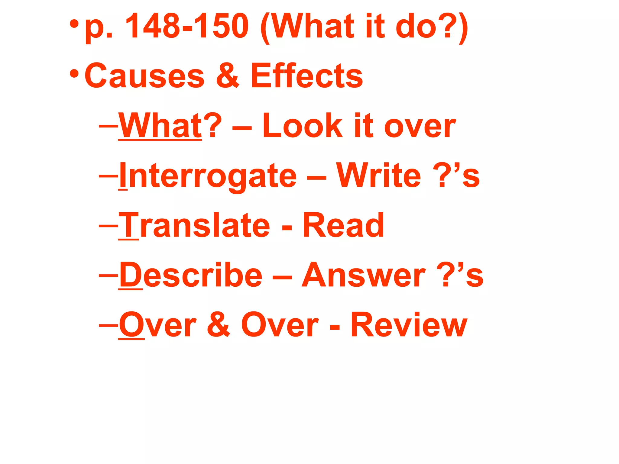 p. 148-150 (What it do?) Causes & Effects What ? – Look it over I nterrogate – Write ?’s T ranslate - Read D escribe – Answer ?’s O ver & Over - Review  