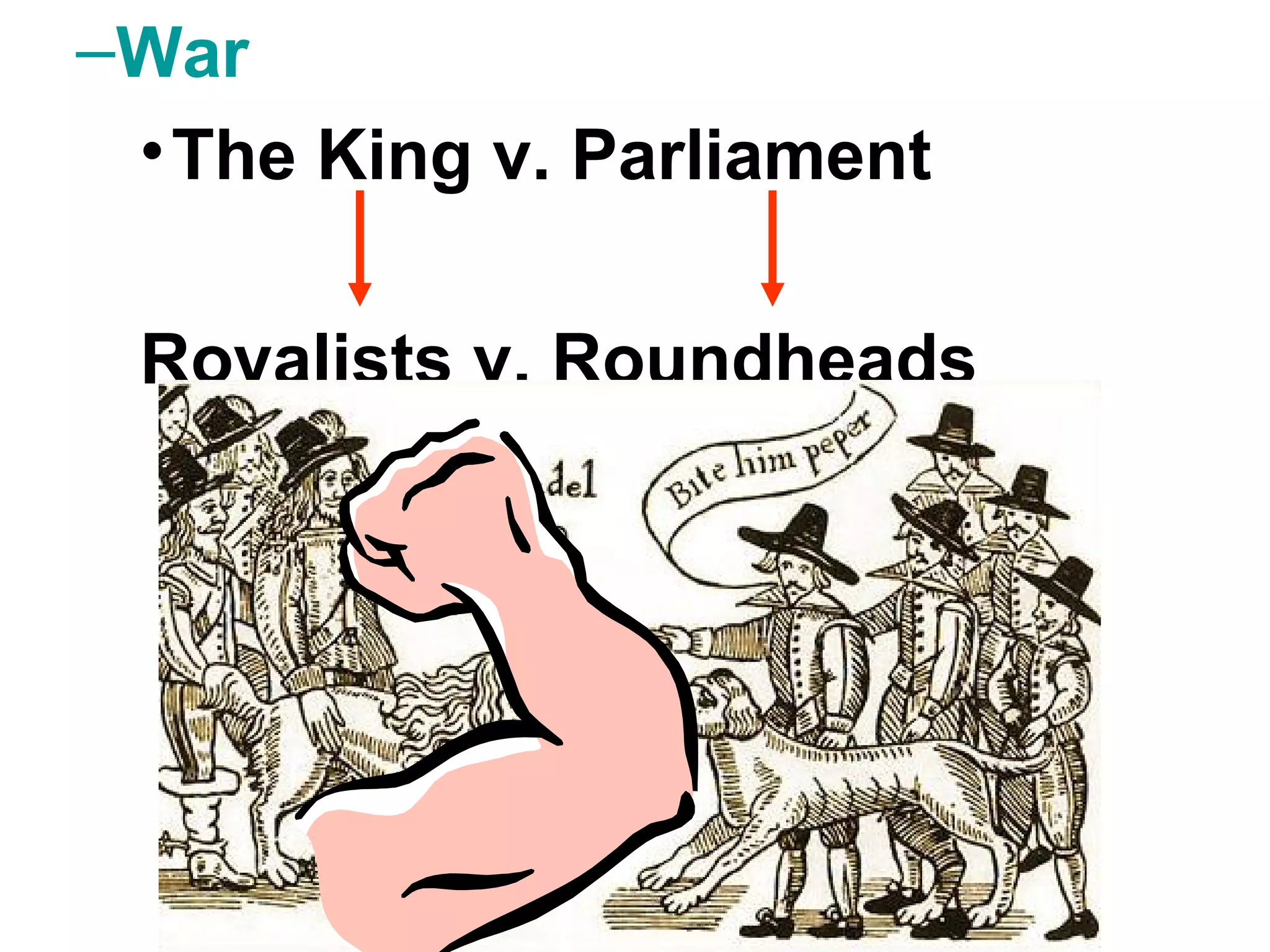 War   The King v. Parliament Royalists v. Roundheads 