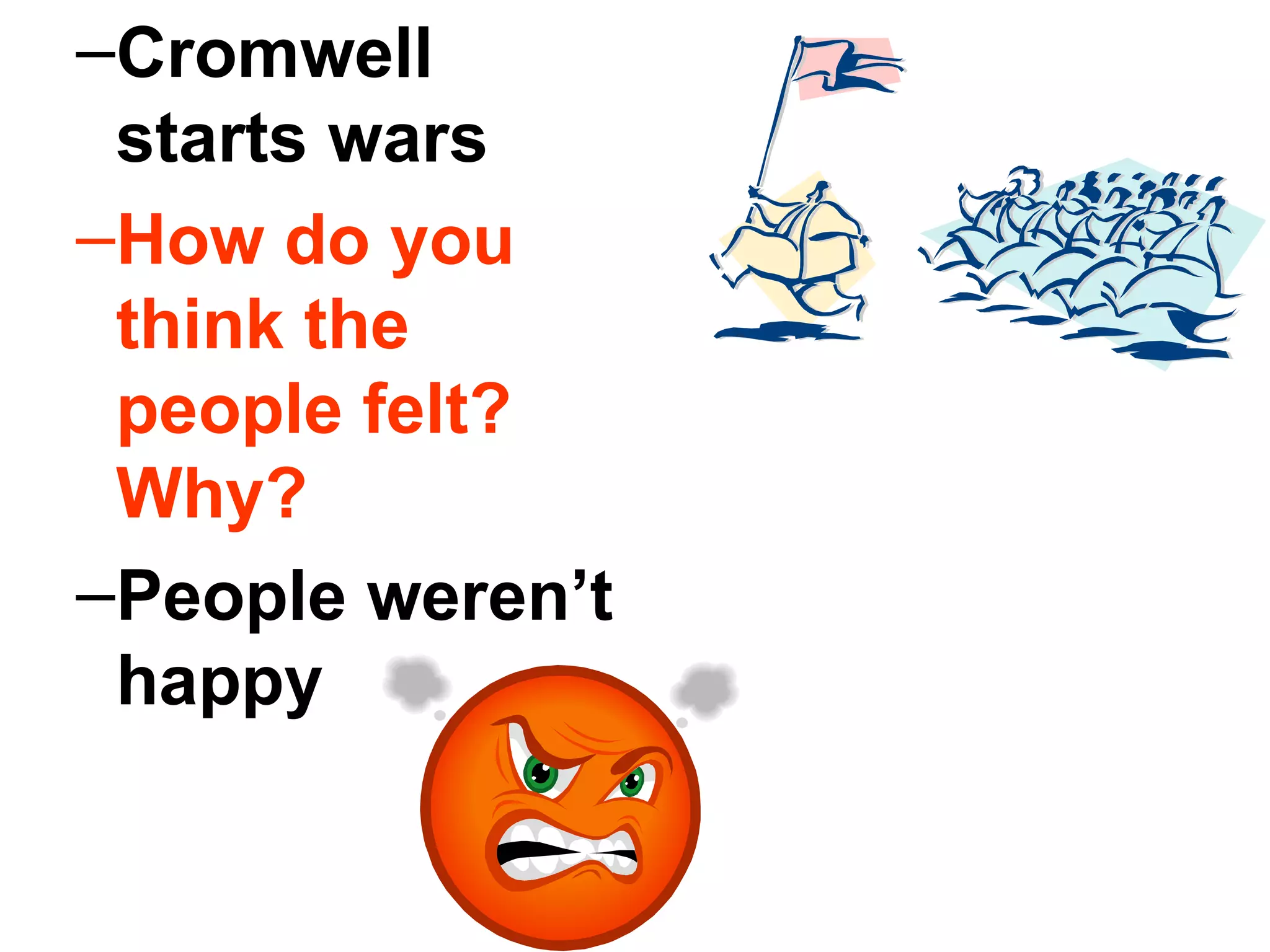 Cromwell starts wars How do you think the people felt?  Why? People weren’t happy 