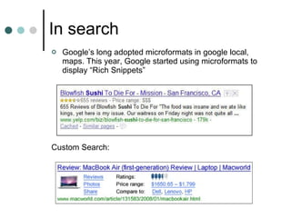 In search Google’s long adopted microformats in google local, maps. This year, Google started using microformats to display “Rich Snippets” Custom Search: 