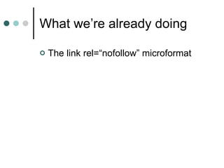 What we’re already doing The link rel=“nofollow” microformat 