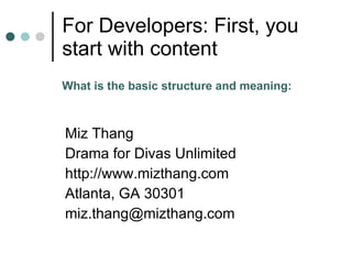 For Developers: First, you start with content Miz Thang Drama for Divas Unlimited http://www.mizthang.com Atlanta, GA 30301  [email_address] What is the basic structure and meaning: 