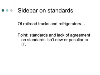 Sidebar on standards Of railroad tracks and refrigerators…. Point: standards and lack of agreement on standards isn’t new or peculiar to IT. 