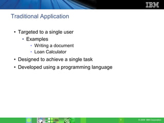 Traditional Application

 • Targeted to a single user
    • Examples
        • Writing a document
        • Loan Calculato...