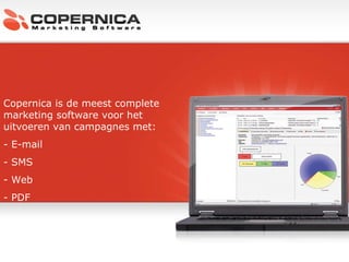 Wat is Copernica Marketing Software Copernica is de meest complete marketing software voor het uitvoeren van campagnes met: - E-mail - SMS - Web - PDF 