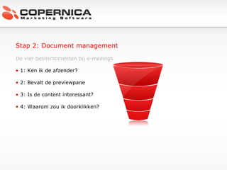 Stap 2: Document management De vier beslismomenten bij e-mailings 1: Ken ik de afzender? 2: Bevalt de previewpane 3: Is de content interessant? 4: Waarom zou ik doorklikken? 