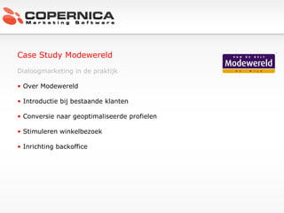 Case Study Modewereld Dialoogmarketing in de praktijk Over Modewereld Introductie bij bestaande klanten Conversie naar geoptimaliseerde profielen Stimuleren winkelbezoek Inrichting backoffice 