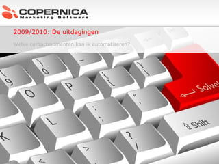 c 2009/2010: De uitdagingen Welke contactmomenten kan ik automatiseren?   