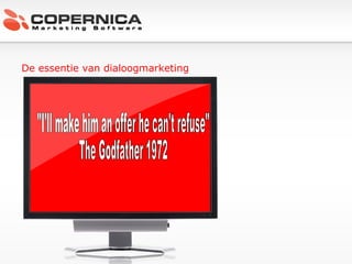 De essentie van dialoogmarketing "I'll make him an offer he can't refuse"  The Godfather 1972 