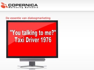 De essentie van dialoogmarketing "You talking to me?"  Taxi Driver 1976 