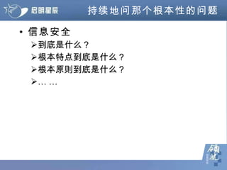 持续地问那个根本性的问题 信息安全 到底是什么？ 根本特点到底是什么？ 根本原则到底是什么？ … … 