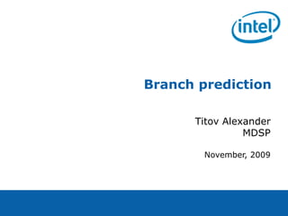 Branch prediction

      Titov Alexander
                MDSP

        November, 2009
 