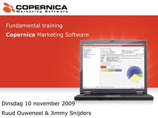 Dinsdag 10 november 2009  Ruud Ouweneel & Jimmy Snijders Fundamental training Copernica  Marketing Software  