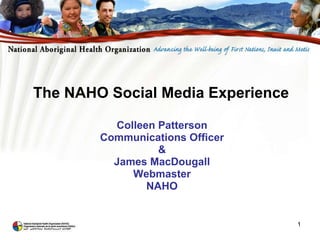 The NAHO Social Media Experience Colleen Patterson Communications Officer & James MacDougall Webmaster NAHO 