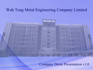 Wah Tung Metal Engineering Company Limited Company Demo Presentation v1.0 