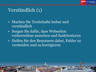 Verständlich (1) Machen Sie Textinhalte lesbar und verständlich Sorgen Sie dafür, dass Webseiten vorhersehbar aussehen und funktionieren Helfen Sie den Benutzern dabei, Fehler zu vermeiden und zu korrigieren 