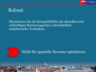 Robust  Maximieren Sie die Kompatibilität mit aktuellen und zukünftigen Benutzeragenten, einschließlich assistierender Techniken. Nicht für spezielle Browser optimieren.  