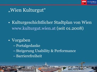 „ Wien Kulturgut“ Kulturgeschichtlicher Stadtplan von Wien www.kulturgut. wien .at  (seit 01.2008) Vorgaben Portalgedanke Steigerung Usability & Performance Barrierefreiheit 